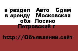  в раздел : Авто » Сдам в аренду . Московская обл.,Лосино-Петровский г.
